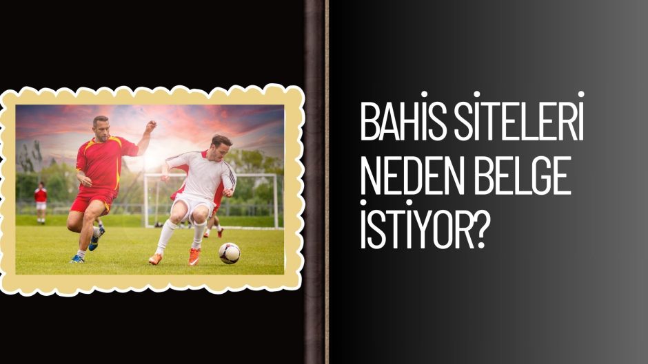 Bahis Siteleri Neden Belge istiyor